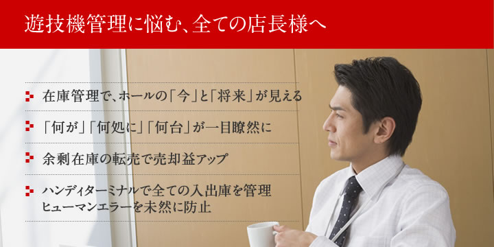 遊技機管理に悩む、全ての店長様へ